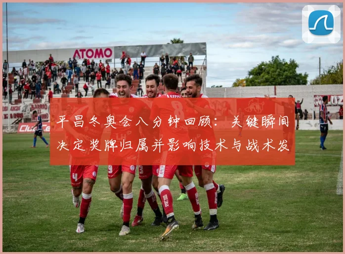 平昌冬奥会八分钟回顾：关键瞬间决定奖牌归属并影响技术与战术发展